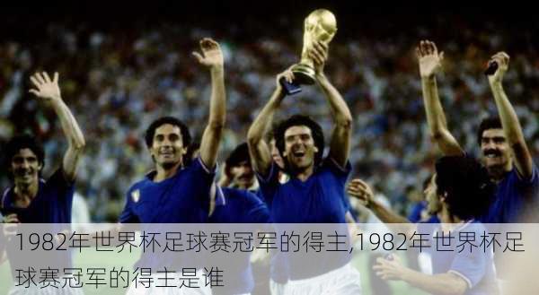 1982年世界杯足球赛冠军的得主,1982年世界杯足球赛冠军的得主是谁